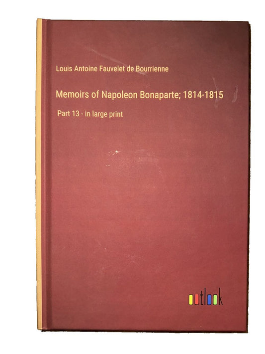 Memoirs of Napoleon Bonaparte; 1814-1815: Part 13 - in large print, DaveyDooDeals – louis antoine favre bouren, paris, france, paris, franc…