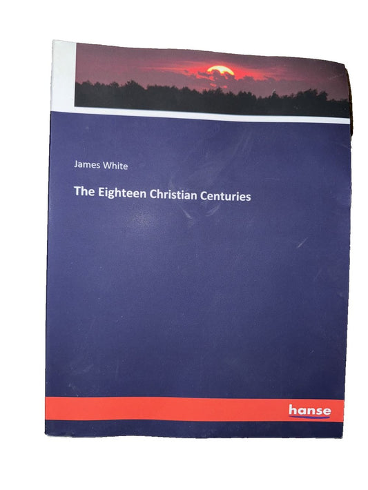 The Eighteen Christian Centuries, DaveyDooDeals – the eghn christians by james white